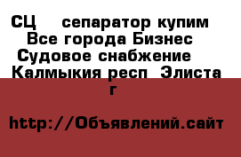 СЦ-3  сепаратор купим - Все города Бизнес » Судовое снабжение   . Калмыкия респ.,Элиста г.